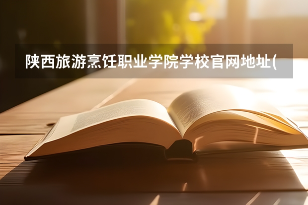 陕西旅游烹饪职业学院学校官网地址(评价怎么样)