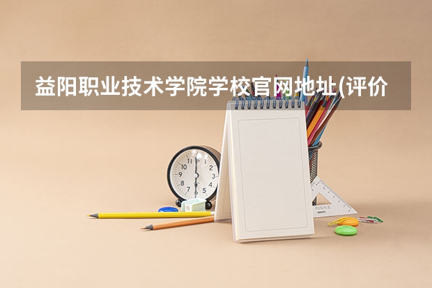 益阳职业技术学院学校官网地址(评价怎么样)