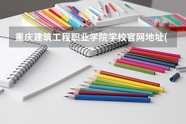 重庆建筑工程职业学院学校官网地址(评价怎么样)