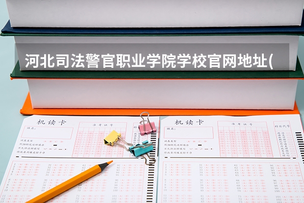 河北司法警官职业学院学校官网地址(评价怎么样)