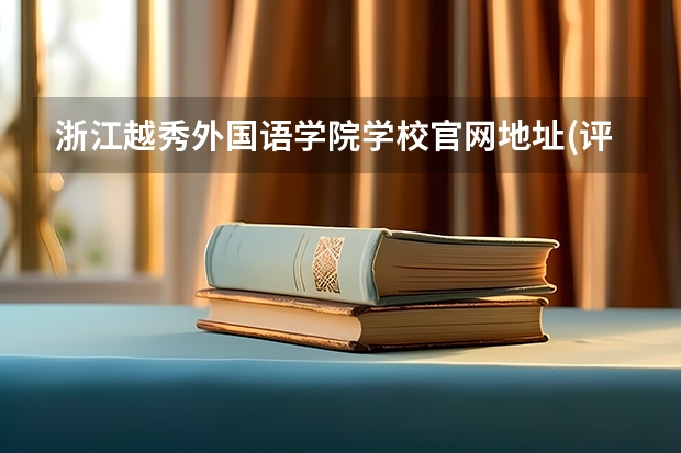 浙江越秀外国语学院学校官网地址(评价怎么样)