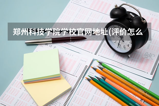 郑州科技学院学校官网地址(评价怎么样)